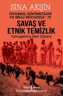 Savaş ve Etnik Temizlik / İstanbul Hükümetleri ve Milli Mücadele - IV - Sina Akşin