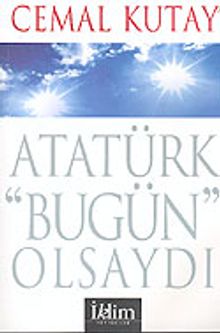Atatürk "Bugün" Olsaydı