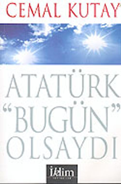 Atatürk "Bugün" Olsaydı