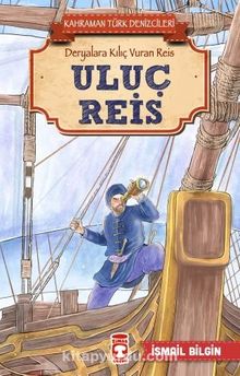 Uluç Reis - Kahraman Türk Denizcileri - İsmail Bilgin