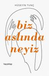 Biz Aslında Neyiz