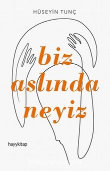 Biz Aslında Neyiz - Hüseyin Tunç