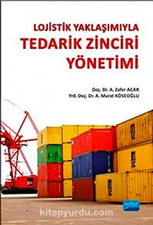Lojistik Yaklaşımıyla Tedarik Zinciri Yönetimi - A. Zafer Acar