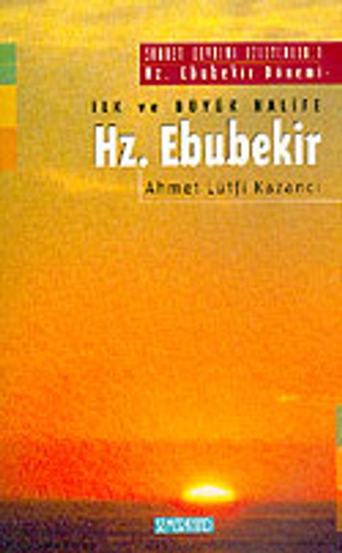 İlk ve Büyük Halife Hz. Ebubekir: Saadet Devrini İzleyenler 1