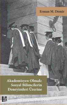 Akademisyen Olmak: Sosyal Bilimcilerin Deneyimleri Üzerine - Erman M. Demir