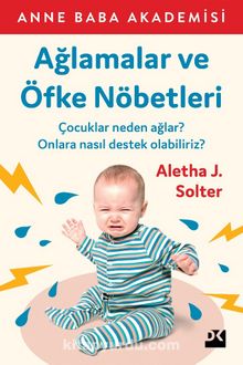 Ağlamalar ve Öfke Nöbetleri - Aletha J.Solter