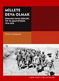 Millete Deva Olmak & Osmanlı Savaş Esirleri Tıp ve  Milliyetçilik 1914-1939