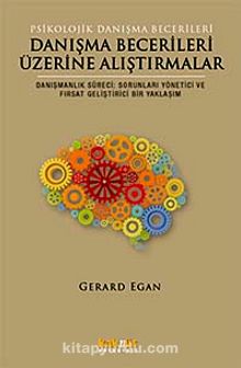 Danışma Becerileri Üzerine Alıştırmalar & Danışmanlık Süreci: Sorunları Yönetici ve Fırsat Geliştirici Bir Yaklaşım - Gerard Egan