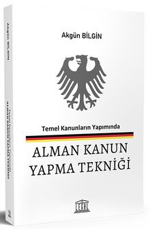 Temel Kanunların Yapımında Alman Kanun Yapma Tekniği Tanıtım Bilgileri - Akgün Bilgin