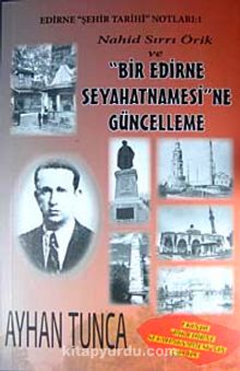 Nahid Sırrı Örik ve Bir Edirne Seyahatnamesi'ne Güncelleme & Edirne Şehir Tarihi Notları:1