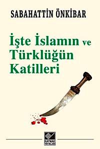 İşte İslamın ve Türklüğün Katilleri
