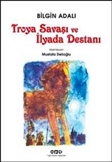 Troya Savaşı ve İlyada Destanı - Bilgin Adalı