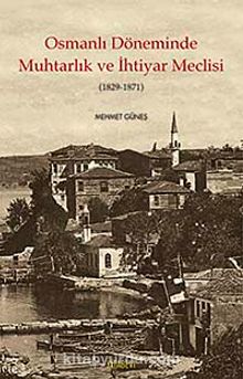 Osmanlı Döneminde Muhtarlık ve İhtiyar Meclisi (1829-1871) - Mehmet Güneş