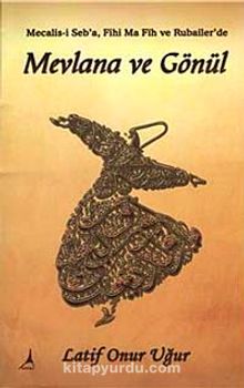 Mevlana ve Gönül - Latif Onur Uğur