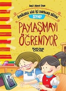 Zeynep Paylaşmayı Öğreniyor - Öykülerle Aile İçi Davranış Eğitimi - Seyit Ahmet Uzun