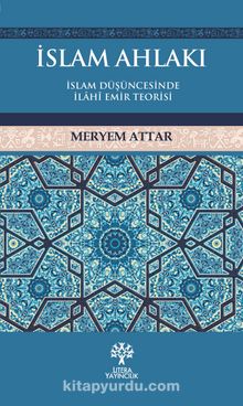 İslam Ahlakı & İslam Düşüncesinde İlahi Emir Teorisi - Meryem Attar
