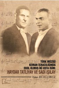 Türk Müziği Keman İcracılığında Ekol Olmuş İki Usta İcracı: Haydar Tatlıyay ve Sadi Işılay 