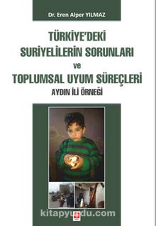 Türkiy'deki Suriyelilerin Sorunları ve Toplumsal Uyum Süreçleri Aydın İli Örneği - Dr. Eren Alper Yılmaz