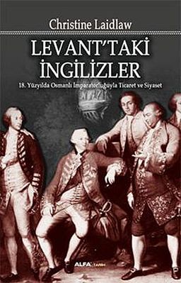 Levant'ta İngilizler & 18.Yüzyılda Osmanlı İmparatorluğuyla Ticaret ve Siyaset