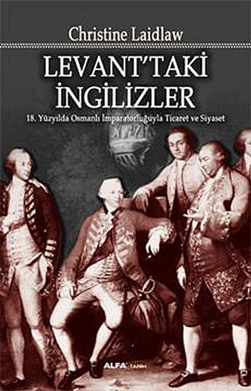 Levant'ta İngilizler & 18.Yüzyılda Osmanlı İmparatorluğuyla Ticaret ve Siyaset