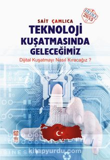 Teknoloji Kuşatmasında Geleceğimiz - Sait Çamlıca