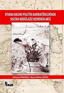 Viyana Basını Politik Karikatürlerinde Sultan Abdülaziz Devrinin Aksi - Mehmet Köseoğlu