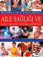 Resimli ve Uygulamalı Aile Sağlığı ve  İlkyardım Ansiklopedisi