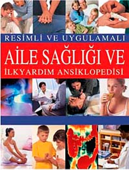 Resimli ve Uygulamalı Aile Sağlığı ve  İlkyardım Ansiklopedisi