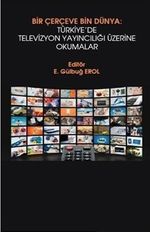 Bir Çerçeve Bin Dünya : Türkiye'de Televizyon Yayıncılığı Üzerine Okumalar
