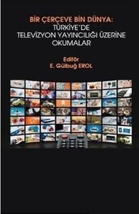 Bir Çerçeve Bin Dünya : Türkiye’de Televizyon Yayıncılığı Üzerine Okumalar