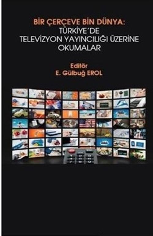 Bir Çerçeve Bin Dünya : Türkiye'de Televizyon Yayıncılığı Üzerine Okumalar