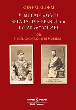 V. Murad'ın Oğlu Selahaddin Efendi'nin Evrak ve Yazıları & I. Cilt V. Murad ile Cleanthi Scalieri