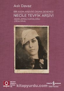 Necile Tevfik Arşivi Açıklamalı Kataloğu (1924-1954) & Bir Kadın Arşivini Okuma Denemesi