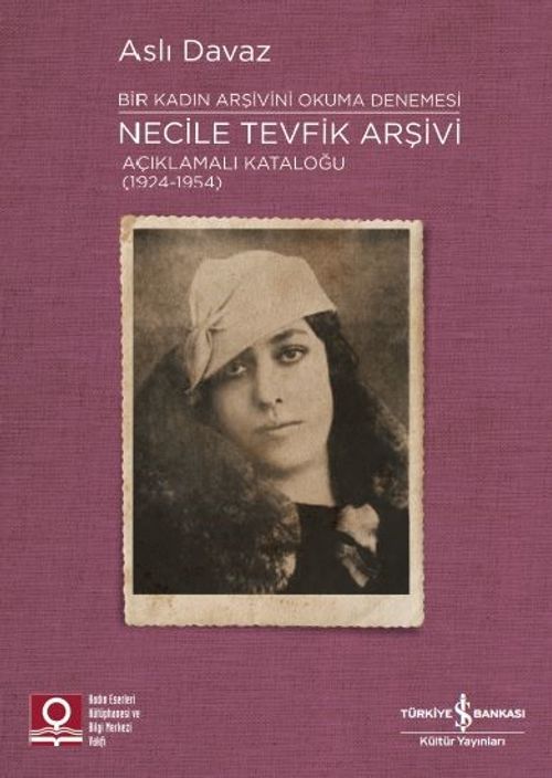 Necile Tevfik Arşivi Açıklamalı Kataloğu (1924-1954) & Bir Kadın Arşivini Okuma Denemesi