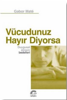 Vücudunuz Hayır Diyorsa & Duygusal Stresin Bedelleri - Gabor Mate