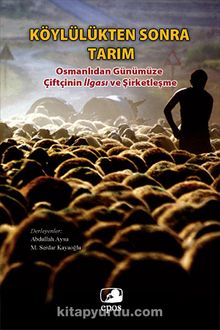 Köylülükten Sonra Tarım & Osmanlıdan Günümüze Çiftçinin İlgası ve Şirketleşme