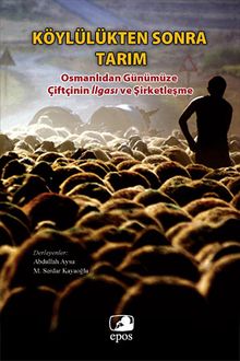 Köylülükten Sonra Tarım & Osmanlıdan Günümüze Çiftçinin İlgası ve Şirketleşme