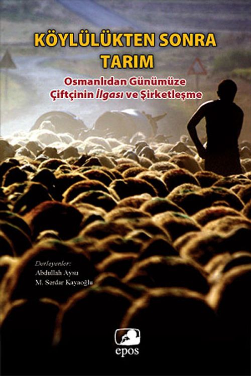 Köylülükten Sonra Tarım & Osmanlıdan Günümüze Çiftçinin İlgası ve Şirketleşme