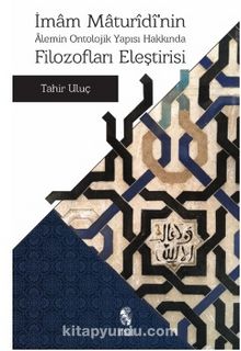 İmam Maturidi’nin Alemin Ontolojik Yapısı Hakkında Filozofları Eleştirisi - Tahir Uluç