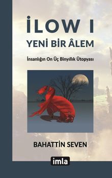 İlow I & Yeni Bir Alem İnsanlığın On Üç Binyıllık Ütopyası