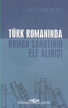 Türk Romanında Roman Sanatının Ele Alınışı - Kadir Can Dilber