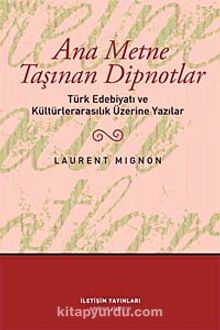 Ana Metne Taşınan Dipnotlar & Türk Edebiyatı ve Kültürelarasılık Üzerine Yazılar