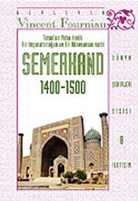 Timur'un Vaha Kenti: Bir İmparatorluğun ve Bir Rönesansın Kalbi SEMERKAND (1400-1500)