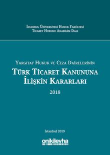 Yargıtay Hukuk ve Ceza Dairelerinin Türk Ticaret Kanununa İlişkin Kararları (2018)