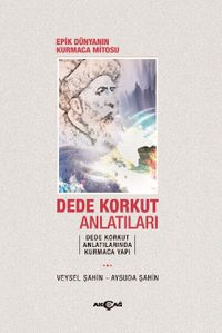 Dede Korkut Anlatıları & Epik Dünyanın Kurmaca Mitosu