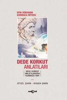 Dede Korkut Anlatıları & Epik Dünyanın Kurmaca Mitosu