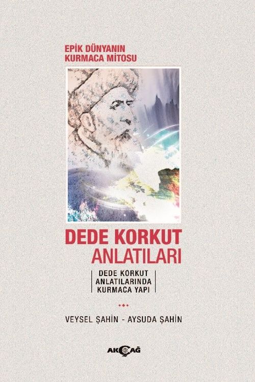 Dede Korkut Anlatıları & Epik Dünyanın Kurmaca Mitosu