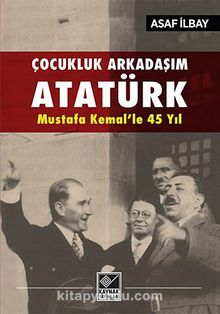 Çocukluk Arkadaşım Atatürk - Mustafa Kemal'le 45 Yıl
