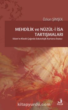 Mehdilik ve Nüzul-i İsa Tartışmaları & İslam’ın Klasik Çağında Eskatolojik Kurtarıcı İnancı