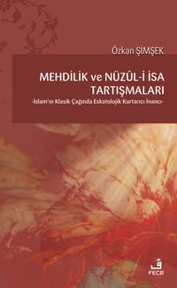 Mehdilik ve Nüzul-i İsa Tartışmaları & İslam'ın Klasik Çağında Eskatolojik Kurtarıcı İnancı